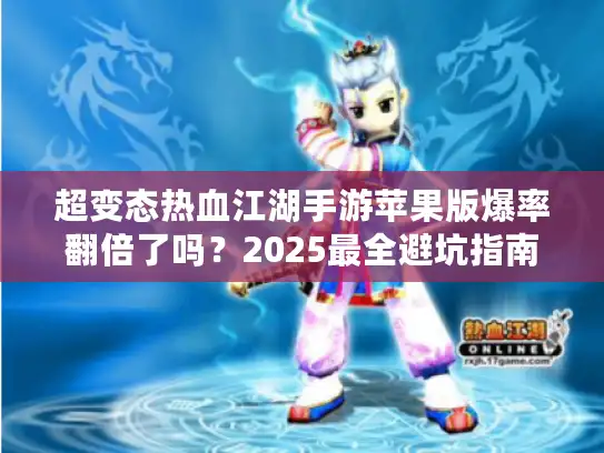 超变态热血江湖手游苹果版爆率翻倍了吗？2025最全避坑指南