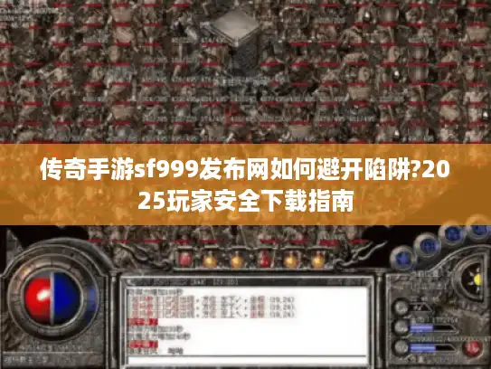 传奇手游sf999发布网如何避开陷阱?2025玩家安全下载指南 传奇手游sf999发布网如何避开陷阱?2025玩家安全下载指南