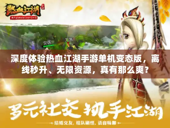 深度体验热血江湖手游单机变态版,离线秒升、无限资源,真有那么爽? 深度体验热血江湖手游单机变态版,离线秒升、无限资源,真有那么爽?