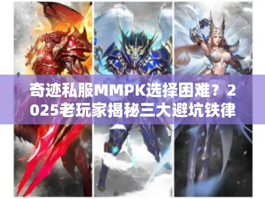 奇迹私服MMPK选择困难？2025老玩家揭秘三大避坑铁律！