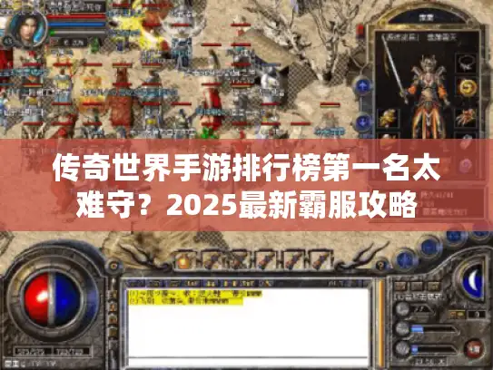 传奇世界手游排行榜第一名太难守？2025最新霸服攻略