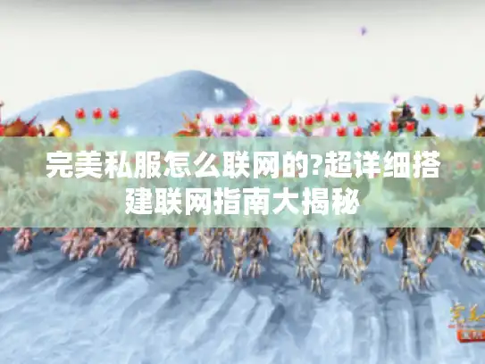 完美私服怎么联网的?超详细搭建联网指南大揭秘