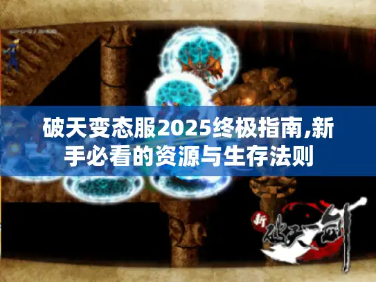 破天变态服2025终极指南,新手必看的资源与生存法则 破天变态服2025终极指南,新手必看的资源与生存法则