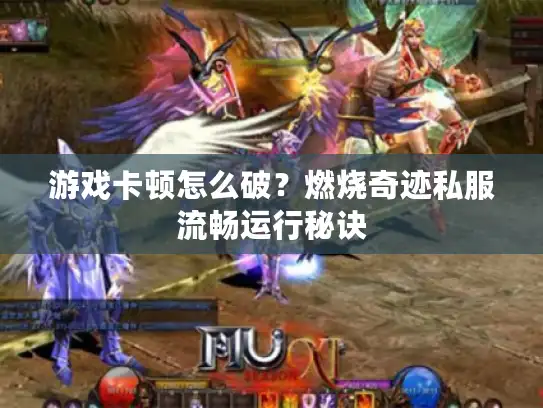 游戏卡顿怎么破？燃烧奇迹私服流畅运行秘诀