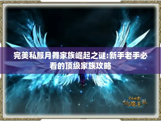 完美私服月舞家族崛起之谜:新手老手必看的顶级家族攻略