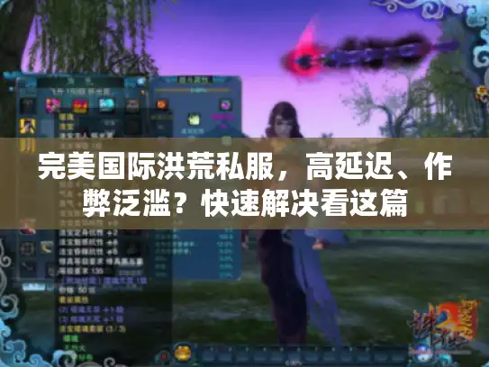 完美国际洪荒私服，高延迟、作弊泛滥？快速解决看这篇
