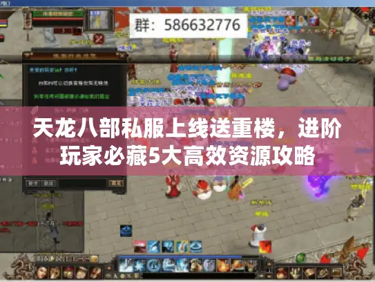 天龙八部私服上线送重楼,进阶玩家必藏5大高效资源攻略 天龙八部私服上线送重楼,进阶玩家必藏5大高效资源攻略