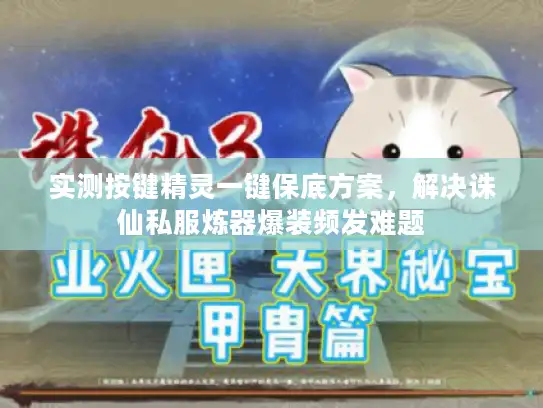 实测按键精灵一键保底方案,解决诛仙私服炼器爆装频发难题 实测按键精灵一键保底方案,解决诛仙私服炼器爆装频发难题