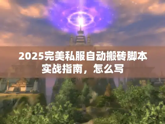 2025完美私服自动搬砖脚本实战指南，怎么写