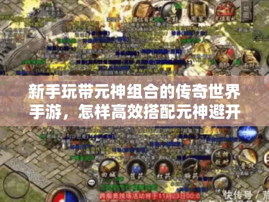 新手玩带元神组合的传奇世界手游，怎样高效搭配元神避开陷阱？