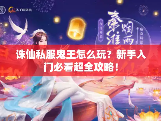 诛仙私服鬼王怎么玩？新手入门必看超全攻略！