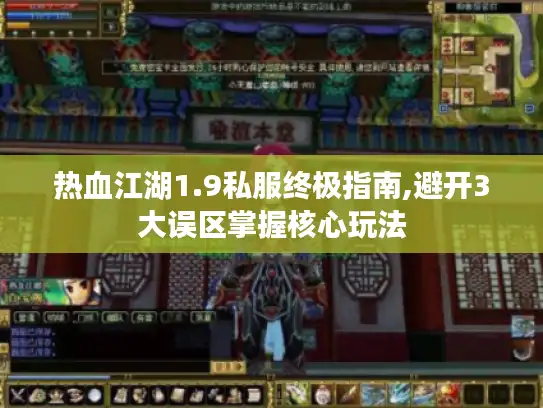 热血江湖1.9私服终极指南,避开3大误区掌握核心玩法 热血江湖1.9私服终极指南,避开3大误区掌握核心玩法