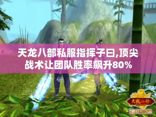 天龙八部私服指挥子曰,顶尖战术让团队胜率飙升80%