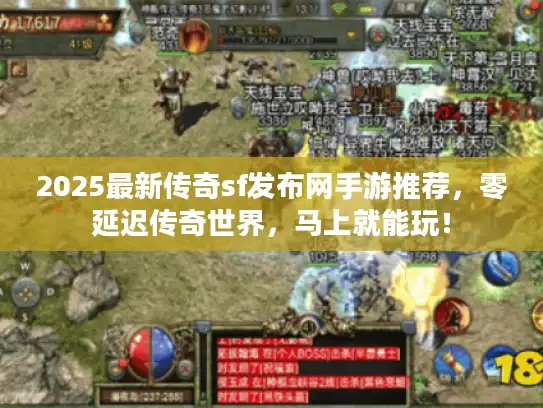 2025最新传奇sf发布网手游推荐,零延迟传奇世界,马上就能玩! 2025最新传奇sf发布网手游推荐,零延迟传奇世界,马上就能玩!