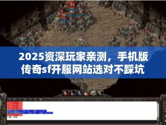 2025资深玩家亲测，手机版传奇sf开服网站选对不踩坑