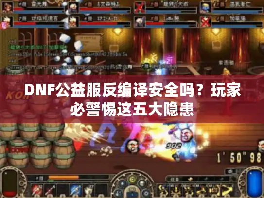 DNF公益服反编译安全吗？玩家必警惕这五大隐患