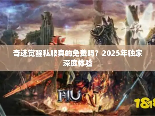 奇迹觉醒私服真的免费吗？2025年独家深度体验