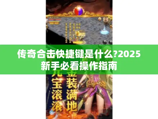 传奇合击快捷键是什么?2025新手必看操作指南