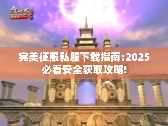 完美征服私服下载指南:2025必看安全获取攻略!