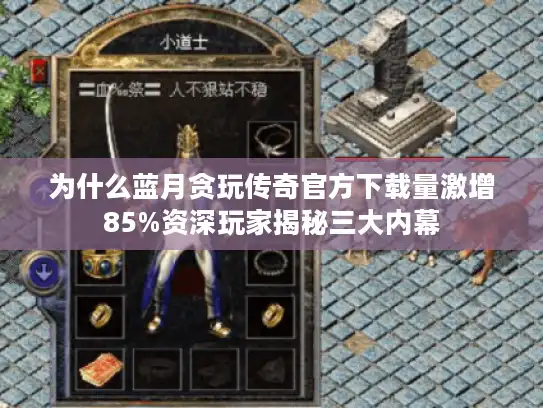 为什么蓝月贪玩传奇官方下载量激增85%资深玩家揭秘三大内幕 为什么蓝月贪玩传奇官方下载量激增85%资深玩家揭秘三大内幕