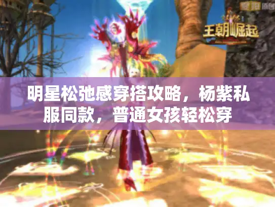 明星松弛感穿搭攻略,杨紫私服同款,普通女孩轻松穿 明星松弛感穿搭攻略,杨紫私服同款,普通女孩轻松穿