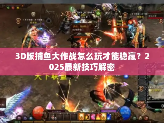 3D版捕鱼大作战怎么玩才能稳赢？2025最新技巧解密