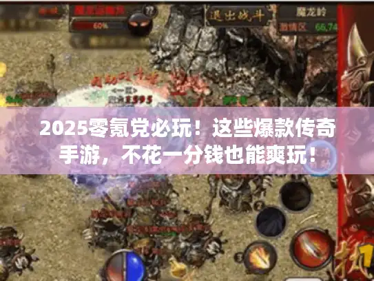 2025零氪党必玩！这些爆款传奇手游，不花一分钱也能爽玩！