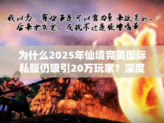 为什么2025年仙境完美国际私服仍吸引20万玩家？深度解密避坑法则