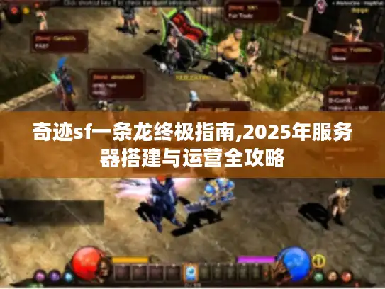 奇迹sf一条龙终极指南,2025年服务器搭建与运营全攻略 奇迹sf一条龙终极指南,2025年服务器搭建与运营全攻略