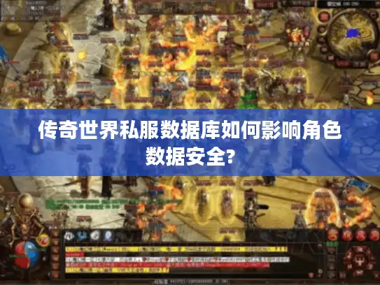 传奇世界私服数据库如何影响角色数据安全? 传奇世界私服数据库如何影响角色数据安全?