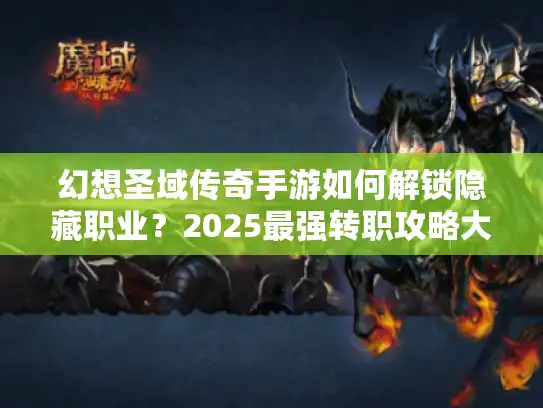 幻想圣域传奇手游如何解锁隐藏职业？2025最强转职攻略大揭秘