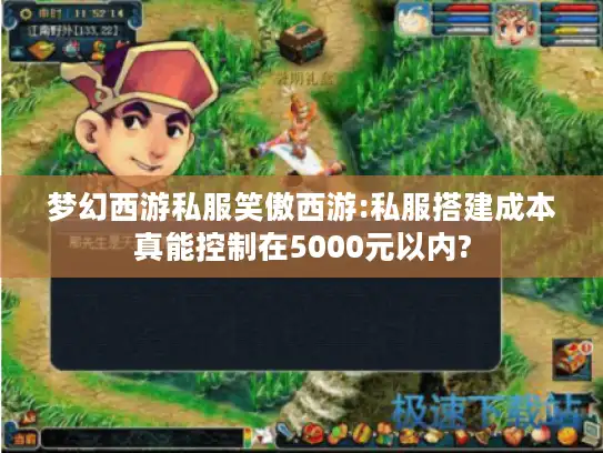 梦幻西游私服笑傲西游:私服搭建成本真能控制在5000元以内?
