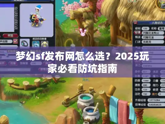 梦幻sf发布网怎么选?2025玩家必看防坑指南 梦幻sf发布网怎么选?2025玩家必看防坑指南