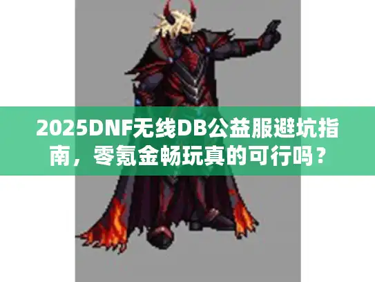 2025DNF无线DB公益服避坑指南，零氪金畅玩真的可行吗？