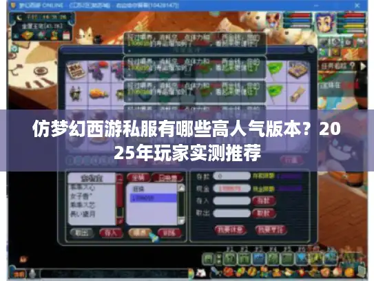 仿梦幻西游私服有哪些高人气版本？2025年玩家实测推荐