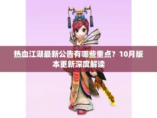 热血江湖最新公告有哪些重点？10月版本更新深度解读