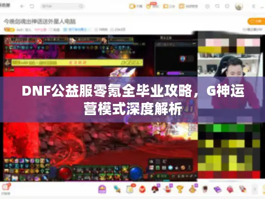 DNF公益服零氪全毕业攻略，G神运营模式深度解析