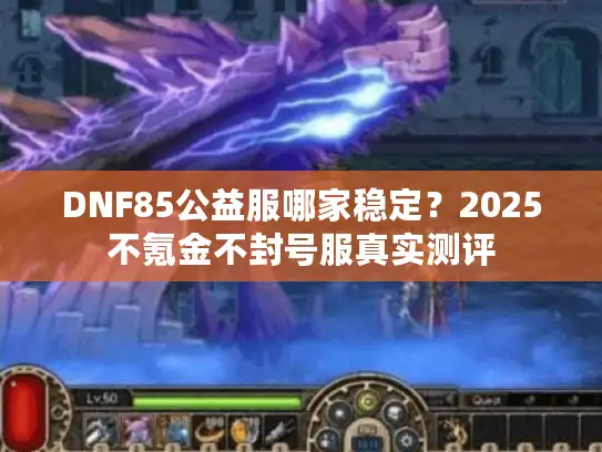DNF85公益服哪家稳定？2025不氪金不封号服真实测评