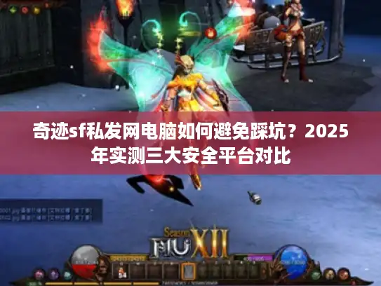 奇迹sf私发网电脑如何避免踩坑？2025年实测三大安全平台对比