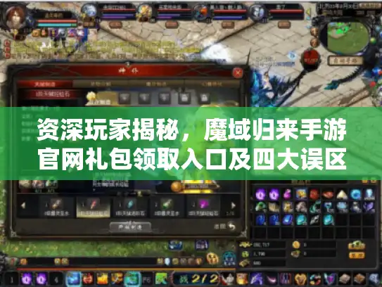 资深玩家揭秘,魔域归来手游官网礼包领取入口及四大误区规避法 资深玩家揭秘,魔域归来手游官网礼包领取入口及四大误区规避法