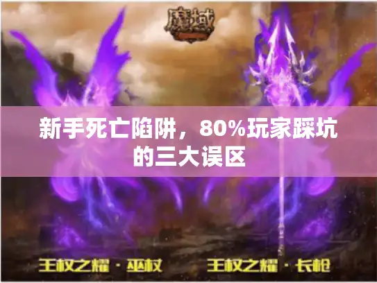 新手死亡陷阱，80%玩家踩坑的三大误区