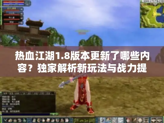 热血江湖1.8版本更新了哪些内容？独家解析新玩法与战力提升秘籍