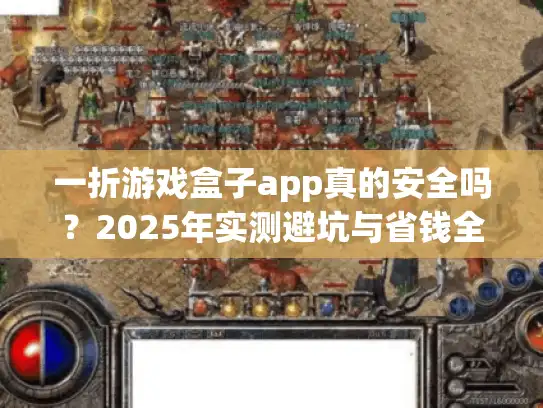 一折游戏盒子app真的安全吗？2025年实测避坑与省钱全攻略