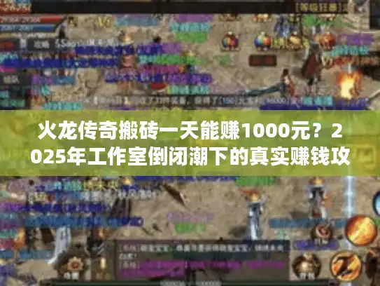 火龙传奇搬砖一天能赚1000元？2025年工作室倒闭潮下的真实赚钱攻略