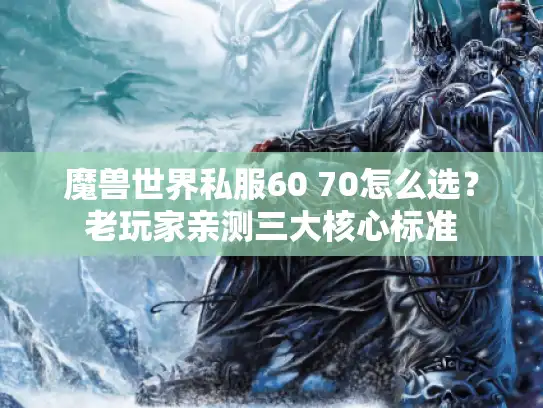 魔兽世界私服60 70怎么选？老玩家亲测三大核心标准