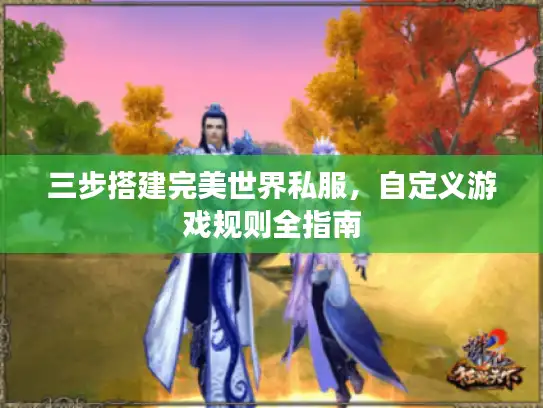 三步搭建完美世界私服，自定义游戏规则全指南