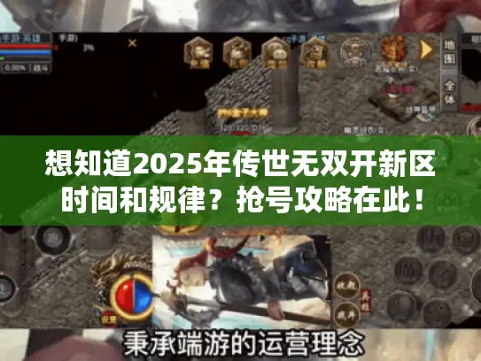 想知道2025年传世无双开新区时间和规律?抢号攻略在此! 想知道2025年传世无双开新区时间和规律?抢号攻略在此!