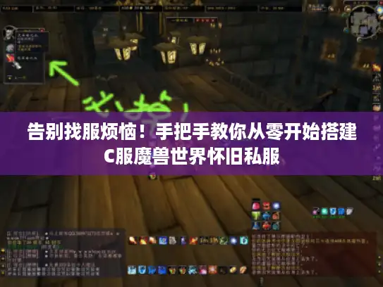 告别找服烦恼！手把手教你从零开始搭建C服魔兽世界怀旧私服