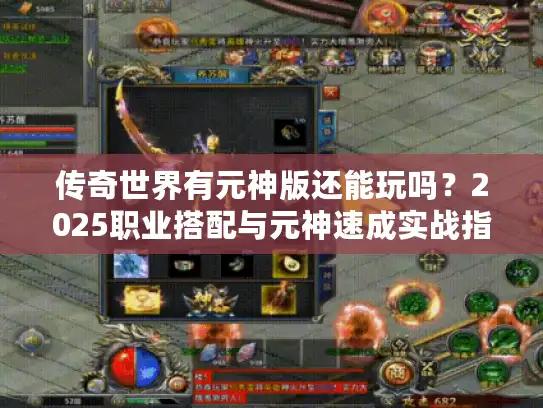 传奇世界有元神版还能玩吗?2025职业搭配与元神速成实战指南 传奇世界有元神版还能玩吗?2025职业搭配与元神速成实战指南