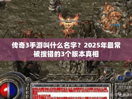 传奇3手游叫什么名字？2025年最常被搜错的3个版本真相